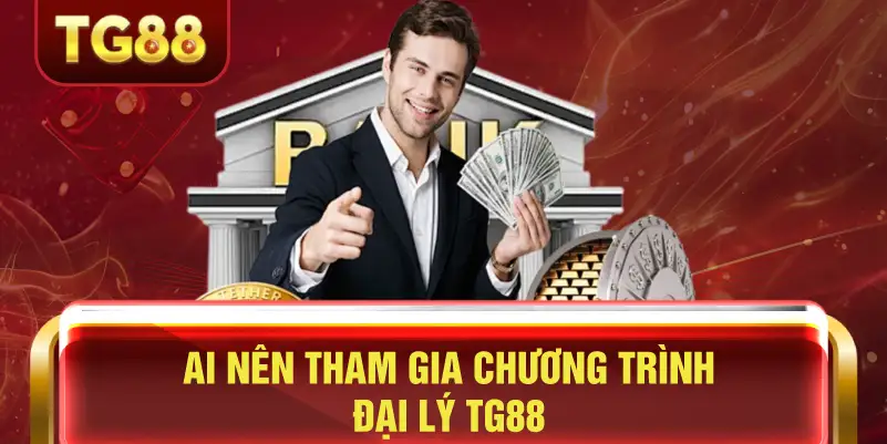 Ai nên tham gia chương trình đại lý TG88