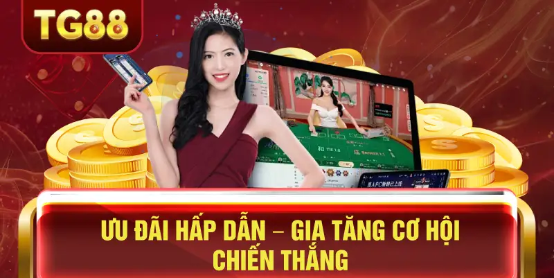 Ưu đãi hấp dẫn gia tăng cơ hội chiến thắng