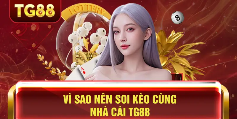 Vì sao nên soi kèo cùng nhà cái TG88